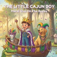 The Little Cajun Boy: Mardi Gras On The Bayou (The Little Cajun Boy Adventures) B0GHQMC6FL Book Cover