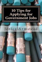 10 Tips for Applying for Government Jobs: Easy Methods for Job Seekers 1481901648 Book Cover