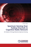 Spectrum Sensing Over Fading Channels in Cognitive Radio Network 6203409499 Book Cover