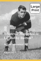 Whatever Happened to Lil' Bobby Burton? (Large Print): A True Adventure B08763B3T3 Book Cover
