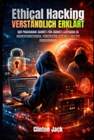ETHICAL HACKING VERSTÄNDLICH ERKLÄRT: DER PRAXISNAHE SCHRITT-FÜR-SCHRITT-LEITFADEN ZU ANGREIFERMETHODEN, PENETRATION TESTING & CEH V12 ZERTIFIZIERUNG (German Edition) B0GNSN487H Book Cover