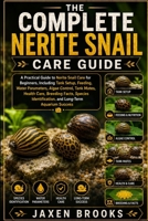 THE COMPLETE NERITE SNAIL CARE GUIDE: A Practical Guide to Nerite Snail Care for Beginners, Including Tank Setup, Feeding, Water Parameters, Algae ... and Long-Term Aquarium Success B0H7XZRXJN Book Cover