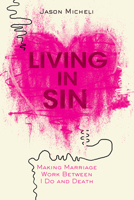 Living in Sin: Making Marriage Work Between I Do and Death 1506425526 Book Cover