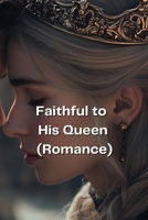 Faithful to His Queen (Romance) B0DRGWGNRX Book Cover