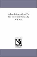 A Long Look Ahead: Or, the First Stroke and the Last. Unabridged Ed 1425548598 Book Cover