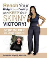 Reach Your Weight Loss Destiny and Keep Your SKINNY Victory!: Stop the Diet and Learn to Live-it! 1477274529 Book Cover