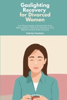 Gaslighting Recovery for Divorced Women: A 5-Phase Guide to Break Free from Manipulation, Rebuild Confidence, and Move Forward After Divorce B0GCH2Q4NY Book Cover