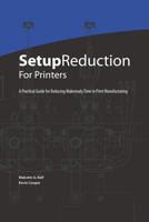 Setup Reduction for Printers: A Practical Guide to Reducing Makeready Time in Print Manufacturing 0615524737 Book Cover