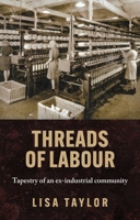 Threads of Labour: Tapestry of an Ex-Industrial Community 1526166410 Book Cover