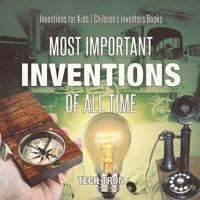 Most Important Inventions Of All Time - Inventions for Kids - Children's Inventors Books 1541917057 Book Cover