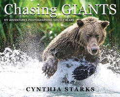 Chasing GIANTS : My Adventures Photographing Grizzly Bears Volume One 1968640452 Book Cover