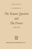 The Roman Question and the Powers, 1848 1865 940170015X Book Cover