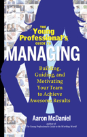 The Young Professional's Guide to Managing: Building, Guiding and Motivating Your Team to Achieve Awesome Results 1601632541 Book Cover