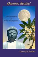Question Reality!: The Curious Way to Peace and Happiness 147518302X Book Cover