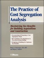 The Practice of Cost Segregation Analysis: Maximizing Tax Benefits For Building Acquisitions And Construction 0876297440 Book Cover