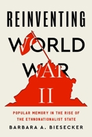 Reinventing World War II: Popular Memory in the Rise of the Ethnonationalist State (RSA Series in Transdisciplinary Rhetoric) 0271097833 Book Cover