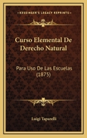 Curso Elemental de Derecho Natural Para USO de Las Escuelas - Primary Source Edition 1160846936 Book Cover