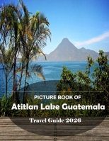 Lake Atitlan Guatemala: Cool Pictures That Create an Idea for You About an Amazing Area, Buildings style, Cultural Religious ... All Travels, Hiking and Pictures Lovers. B0CVH7665W Book Cover