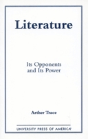 Literature: Its Opponents and Its Power 0761819185 Book Cover