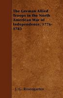 German Allied Troops in the North American War of Independence, 1776-1783 1463764758 Book Cover