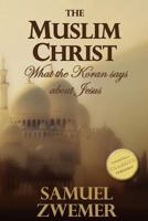 The Moslem Christ: The Truth to Christ's Person & Mission can be shown to all those in Islam from their own Quran 1016167911 Book Cover