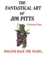 The Fantastical Art of Jim Pitts - Volume One: Rolling back the years... 1916110908 Book Cover