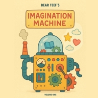 Bear Teef's Imagination Machine: Volume One B0F3186FFM Book Cover