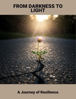 From Darkness To Light: A Journey Of Resilience B0FT7P492Z Book Cover