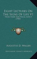 Eight Lectures on the Signs of Life V1: From Their Electrical Aspect 1436830524 Book Cover