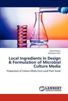 Local Ingredients in Design & Formulation of Microbial Culture Media: Preparation of Culture Media from Local Plant Seeds 3847372599 Book Cover