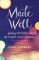 Made Well: Finding Wholeness in the Everyday Sacred Moments 0801018900 Book Cover