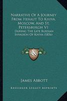 Narrative Of A Journey From Heraut To Khiva, Moscow, And St. Petersburgh V1: During The Late Russian Invasion Of Khiva 1164931326 Book Cover