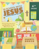 In School With Jesus: 6th Grade: Connecting Teachers and Students in the Bible Each Day (Catholic Teachers' Edition) 195276114X Book Cover