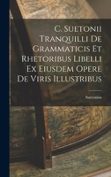 C. Suetonii Tranquilli De Grammaticis et Rhetoribus Libelli ex Eiusdem Opere De Viris Illustribus 1017915210 Book Cover
