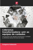 Liderança transformadora: unir as equipas de cuidados (Portuguese Edition) 6208624002 Book Cover