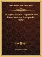 Die Physik Fasslich Dargestellt Nach Ihrem Neuesten Standpunkte (1858) 1120516048 Book Cover