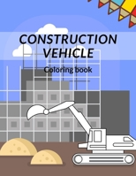 Construction Vehicle Coloring Book: all about building construction bonus page activity B089TWRY79 Book Cover