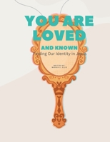 You Are Loved And Known: Finding Our Identity in Jesus, Reflection Journal 1069223123 Book Cover