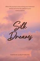 Silk Dreams: When the Journey to Discovering Your Innermost Desires Becomes the Catalyst to Your Metamorphosis 1662955626 Book Cover