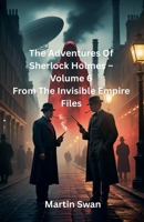 The Adventures Of Sherlock Holmes - Volume 6 From The Invisible Empire Files B0FS9PP8SR Book Cover
