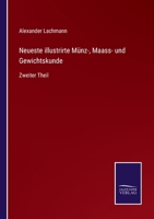 Neueste illustrirte Münz-, Maass- und Gewichtskunde: Zweiter Theil 3752538503 Book Cover