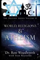 World Religions & Atheism: A Christian Perspective the Destiny Series Volume II 1625097557 Book Cover