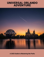 Universal Orlando Adventure: A 2025 Guide To Mastering The Parks B0FVKJQY1N Book Cover