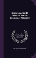 Oratores Attici Et Quos Sic Vocant Sophistae, Volume 8 1145060110 Book Cover