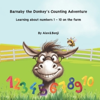 Barnaby the Donkey's Counting Adventure: Learning about numbers 1 - 10 on the farm B0DSVMJHSH Book Cover