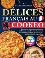Délices Français au Cookeo: Découvrez les trésors culinaires de France, avec des recettes faciles et rapides pour toutes les occasions | Édition illustrée et pratique (French Edition) B0DPX8MGTB Book Cover