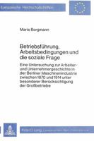Betriebsfuehrung, Arbeitsbedingungen Und Die Soziale Frage: Eine Untersuchung Zur Arbeiter- Und Unternehmergeschichte in Der Berliner Maschinenindustr 3820468242 Book Cover