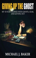 Giving Up The Ghost: My 13-Year Journey with Ghosts, Gear, and Getting Out B0FPJTZZLN Book Cover