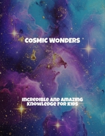 Cosmic Wonders: Incredible And Amazing Knowledge For Kids B0FS7SHB75 Book Cover