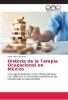Historia de la Terapia Ocupacional en México: Una aproximación a los contextos que han definido la identidad profesional de terapeutas ocupacionales 6202163984 Book Cover
